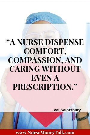 From “21 Essential Qualities of a Good Nurse”  Quote by Val Saintsbury  “A Nurse dispense comfort, compassion, and caring without even a prescription.”