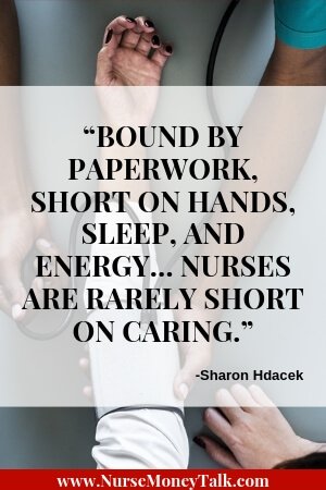 From “21 Essential Qualities of a Good Nurse”  Quote by Sharon Hdacek  “Bound by paperwork, short on hands, sleep, and energy… nurses are rarely short on caring.”