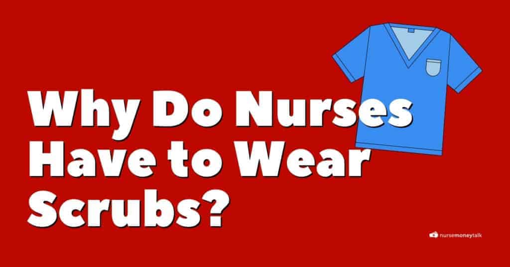Why Do Nurses Wear Scrubs? Here's Why Nurse Money Talk