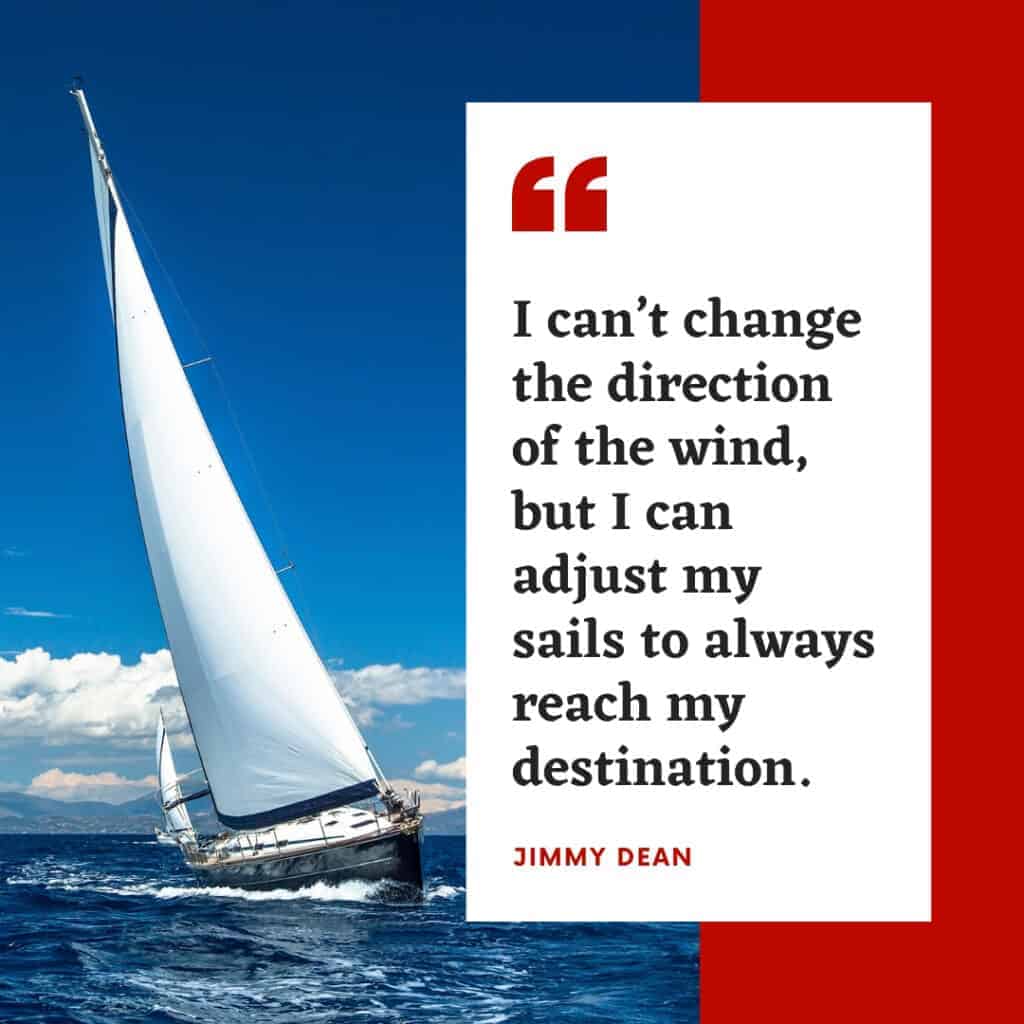 Jimmy Dean Quote that has to do with sailing and changing direction of the wind