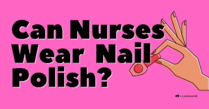 Can Nurses Have Long Nails and Wear Nail Polish? - Nurse Money Talk