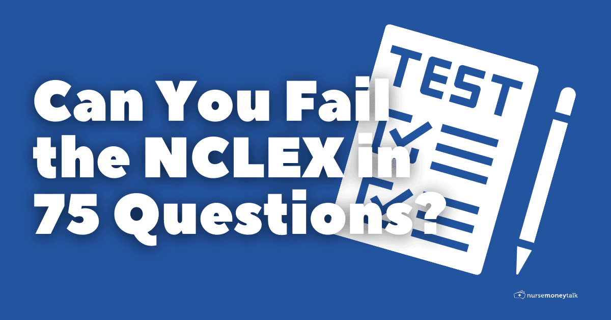 Can You Fail the NCLEX in 75 Questions? Nurse Money Talk