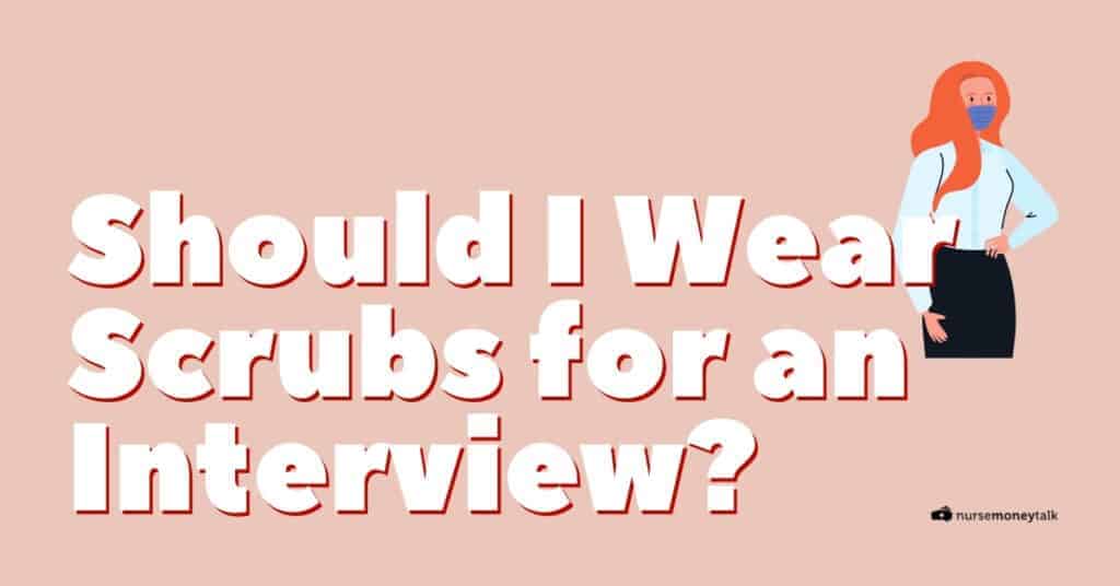 should-i-wear-scrubs-to-an-interview-nurse-money-talk