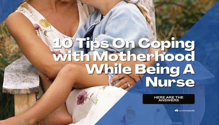 10 Tips On Coping With Motherhood While Being A Nurse