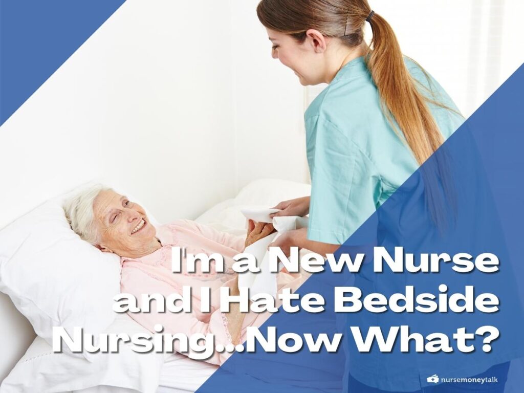 I'm a New Nurse and I Hate Bedside Nursing...Now What? Nurse Money Talk