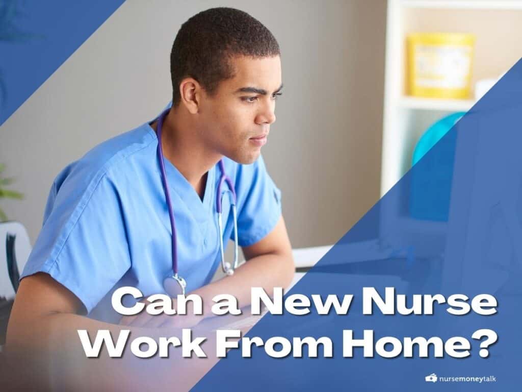 Can a New Nurse Work From Home? Nurse Money Talk