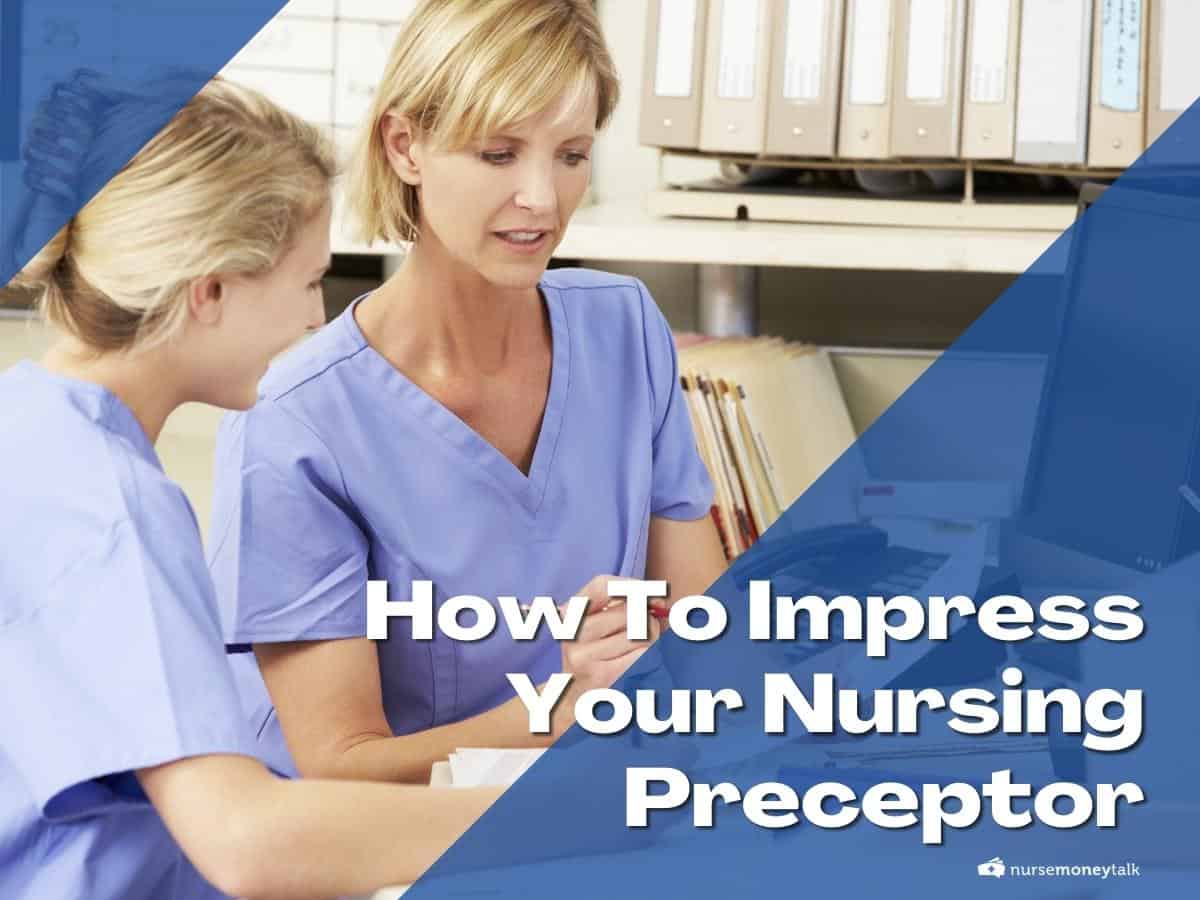 10 Powerful Ways to Impress Your Nursing Preceptor - Nurse Money Talk